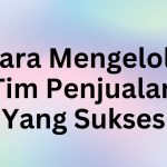 Cara Mengelola Tim Penjualan Yang Sukses
